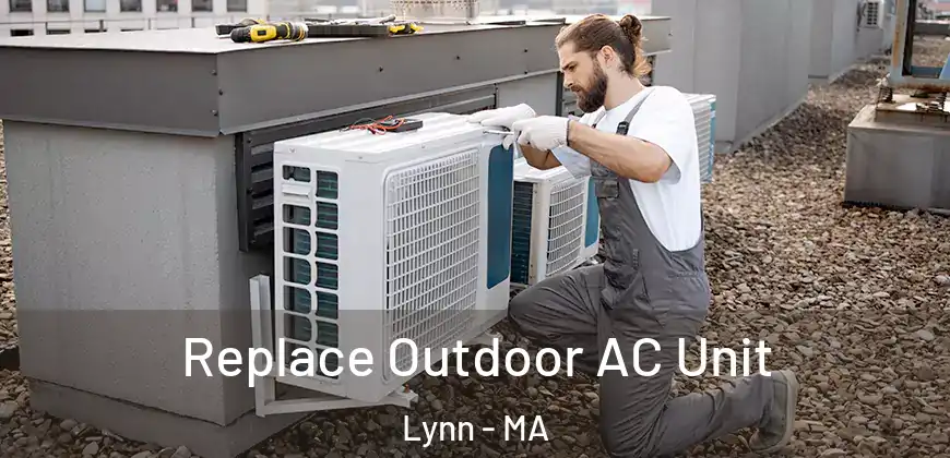  Replace Outdoor AC Unit Lynn - MA
